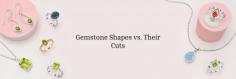  precious or semi-precious, two terms will automatically pop up, the first one is shape and cut is another important aspect. While they are related, they refer to distinct characteristics of a gemstone. That’s why to make your gemstone collection more attractive and interesting or selecting the perfect piece for your gemstone jewelry, it is important to understand the difference between gemstone shape & gemstone cut . 