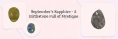  Congratulations to September babies! Having a hypnotic and delightful Sapphire gem as a birthstone is one of the great opportunities to attract harmony, intelligence, & success into life. As this gemstone is celebrated worldwide as a September birthstone , anyone born in September or harvest month seems to be lucky in every manner. 